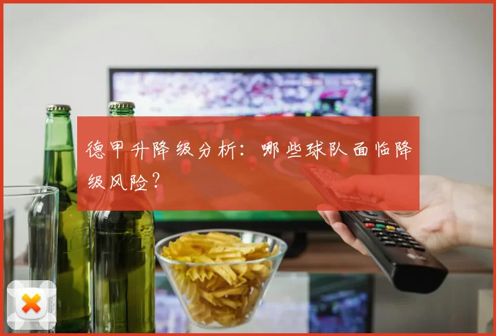 德甲升降级分析：哪些球队面临降级风险？