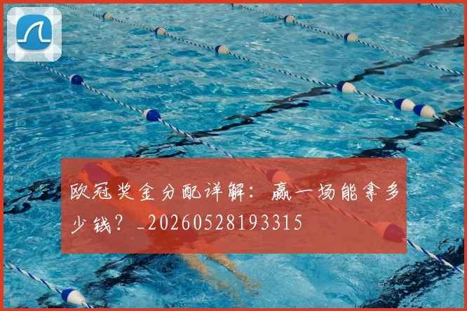 欧冠奖金分配详解：赢一场能拿多少钱？_20260528193315
